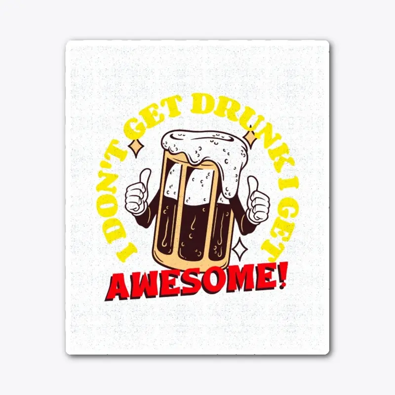 I Don't Get Drunk I Get Awesome